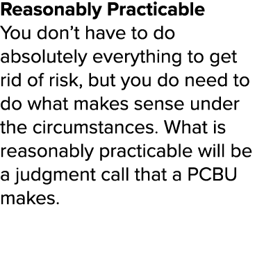 Reasonably Practicable You don t have to do absolutely everything to get rid of risk, but you do need to do what make   