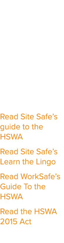 Click the following for more information on the HSWA 2015  Read Site Safe s guide to the HSWA Read Site Safe s Learn    