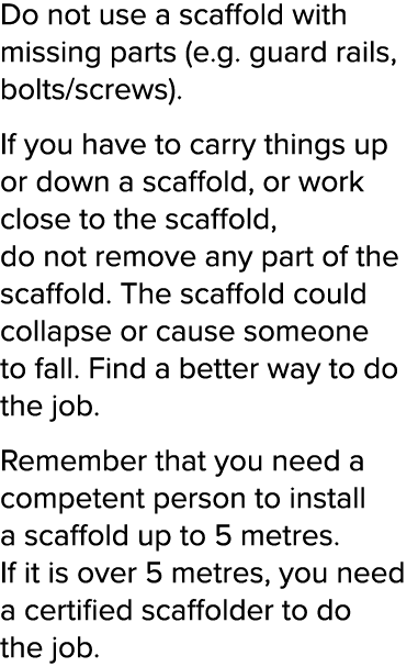 Do not use a scaffold with missing parts (e g  guard rails, bolts screws)  If you have to carry things up or down a s   