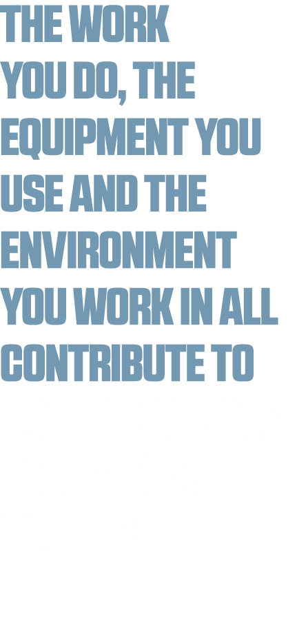 The work you do, the equipment you use and the environment you work in all contribute to how dangerous your work coul   