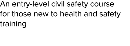 An entry-level civil safety course for those new to health and safety training