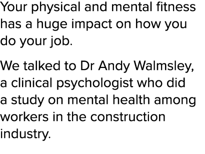 Your physical and mental fitness has a huge impact on how you do your job  We talked to Dr Andy Walmsley, a clinical    