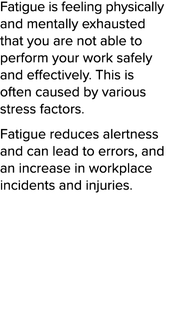 Fatigue is feeling physically and mentally exhausted that you are not able to perform your work safely and effectivel   