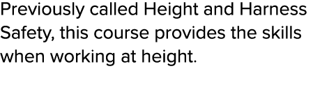 Previously called Height and Harness Safety, this course provides the skills when working at height  