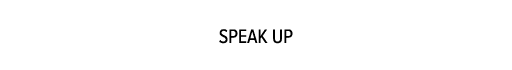 SPEAK UP