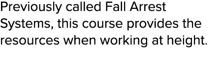 Previously called Fall Arrest Systems, this course provides the resources when working at height  