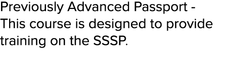 Previously Advanced Passport - This course is designed to provide training on the SSSP  