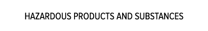 HAZARDOUS PRODUCTS AND SUBSTANCES