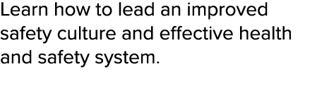 Learn how to lead an improved safety culture and effective health and safety system 