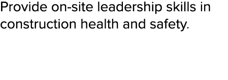 Provide on-site leadership skills in construction health and safety 