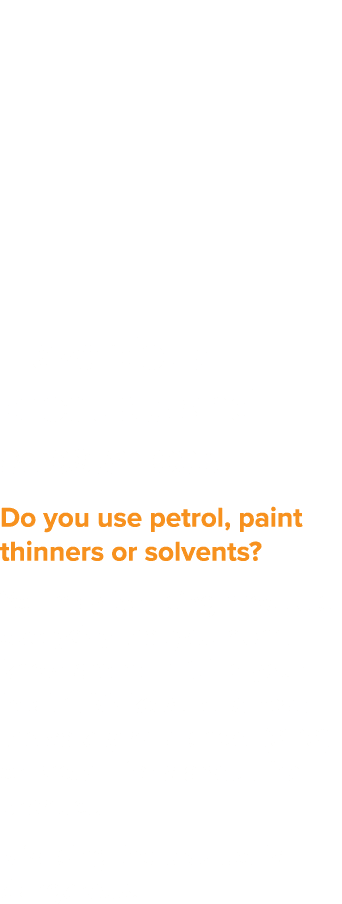 Hazardous products and substances Do you use petrol, paint thinners or solvents  You may be using products everyday t   