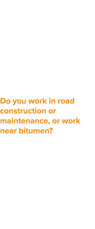 Bitumen Do you work in road construction or maintenance, or work near bitumen  Fumes from the cutting agents in bitum   