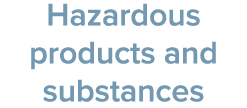 Hazardous products and substances