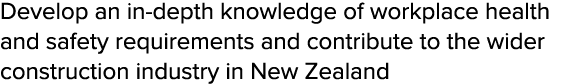 Develop an in-depth knowledge of workplace health and safety requirements and contribute to the wider construction in   