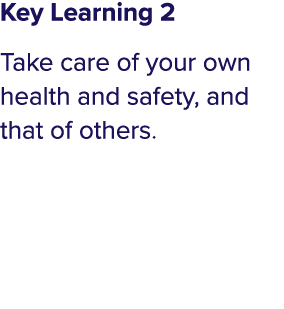 Key Learning 2 Take care of your own health and safety, and that of others 