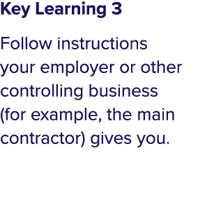 Key Learning 3 Follow instructions your employer or other controlling business (for example, the main contractor) giv   