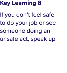 Key Learning 8 If you don t feel safe to do your job or see someone doing an unsafe act, speak up 